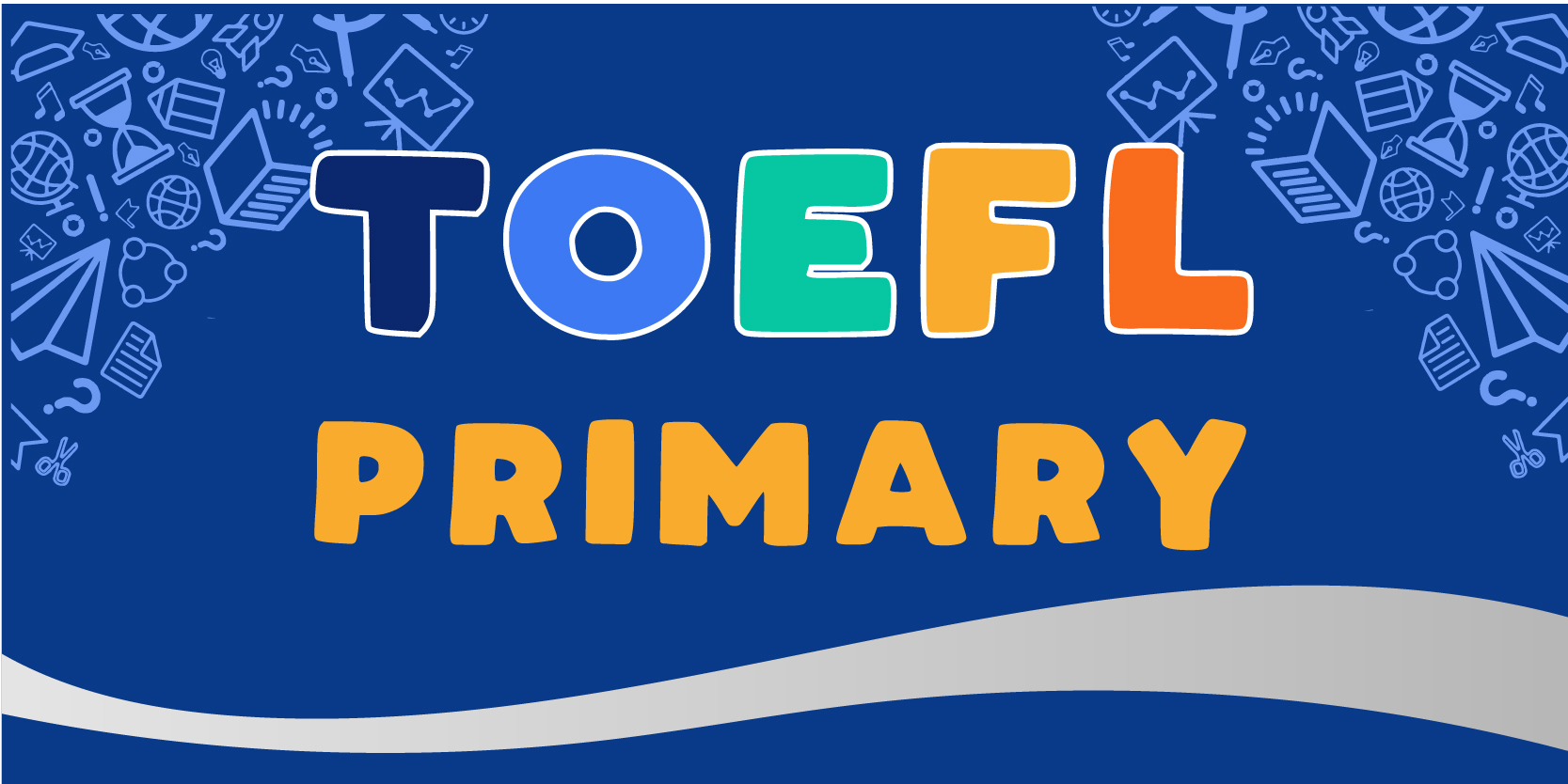 TÌM HIỂU VỀ KỲ THI TOEFL PRIMARY