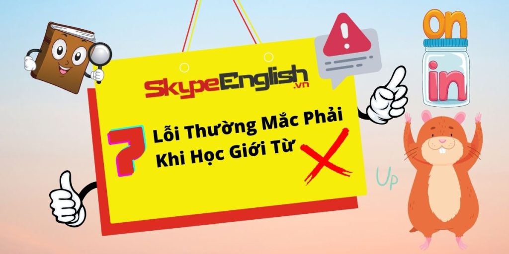 7 lỗi thường mắc phải khi học giới từ trong tiếng Anh 7 lỗi thường mắc phải khi học giới từ trong tiếng Anh