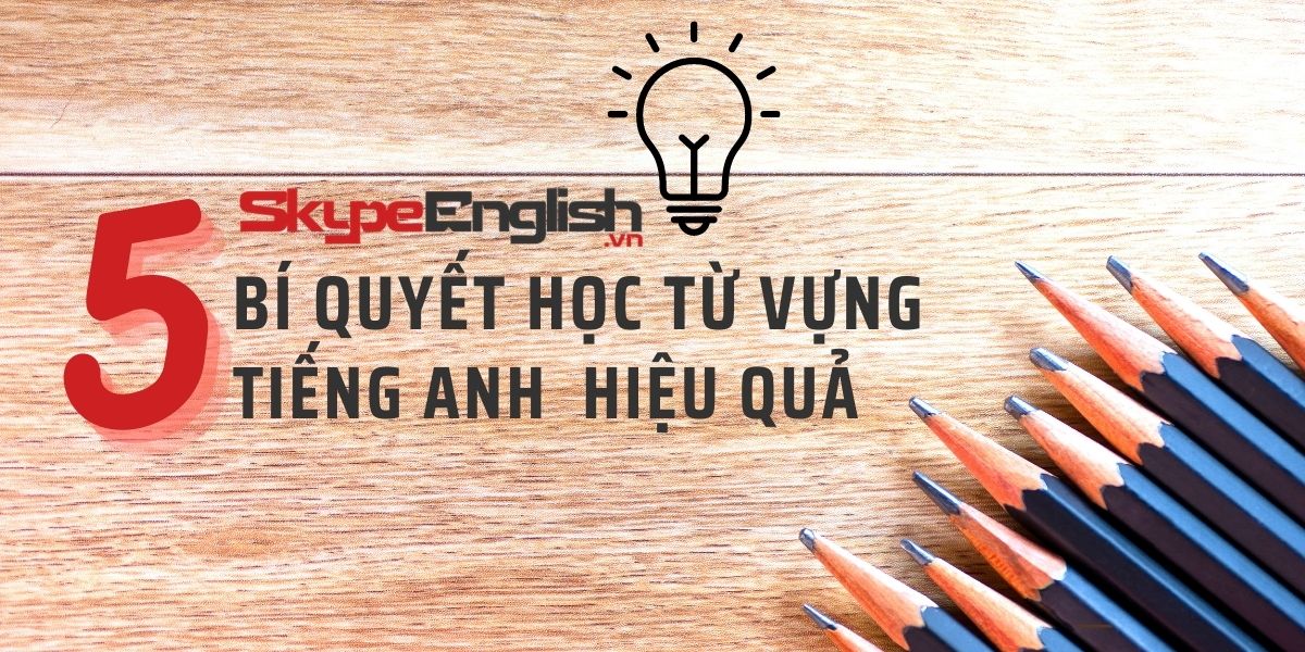 5 Bí quyết học từ vựng tiếng Anh  thế nào cho hiệu quả