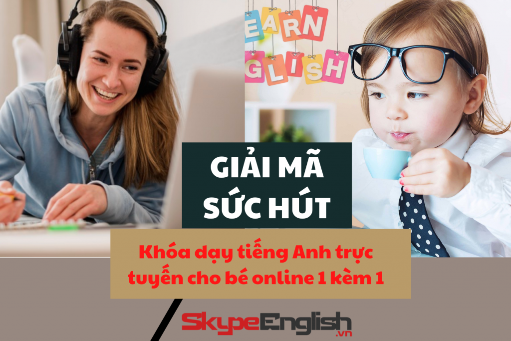 Dạy tiếng Anh trực tuyến cho bé 1 kèm 1 và độ hot chưa từng có