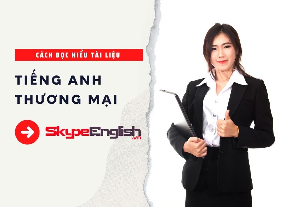 Hướng dẫn cách đọc hiểu tài liệu tiếng Anh thương mại Hướng dẫn cách đọc hiểu tài liệu tiếng Anh thương mại