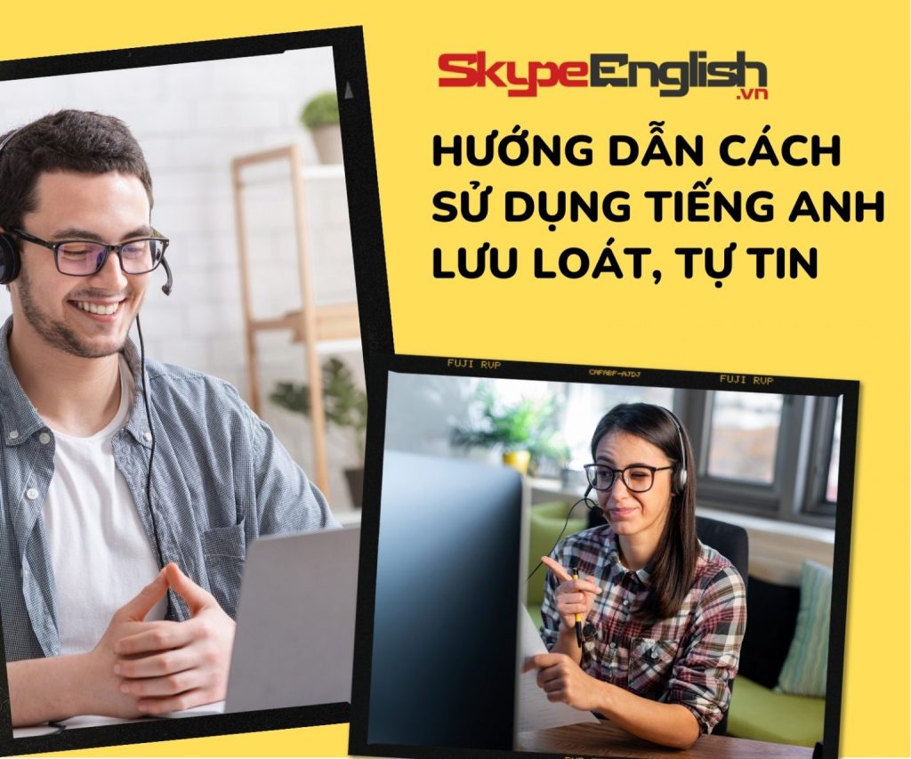 Hướng dẫn cách sử dụng tiếng Anh lưu loát, tự tin