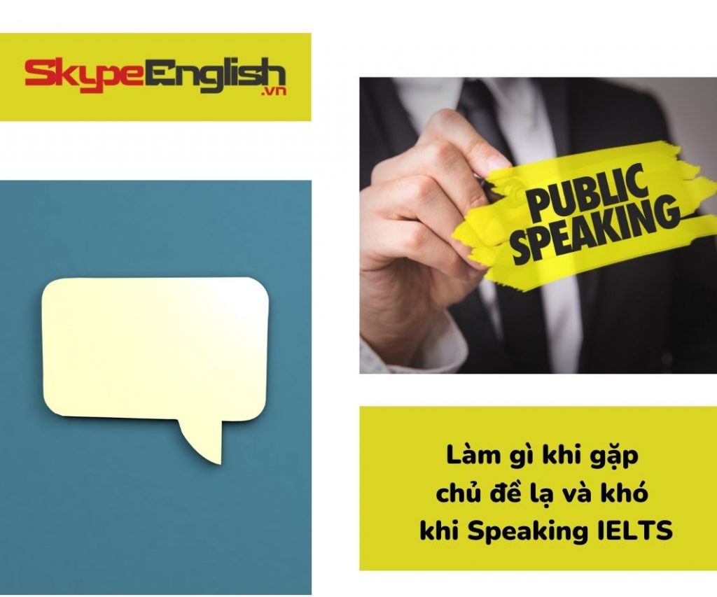 Làm gì khi gặp chủ đề lạ và khó khi Speaking IELTS Làm gì khi gặp chủ đề lạ và khó khi Speaking IELTS