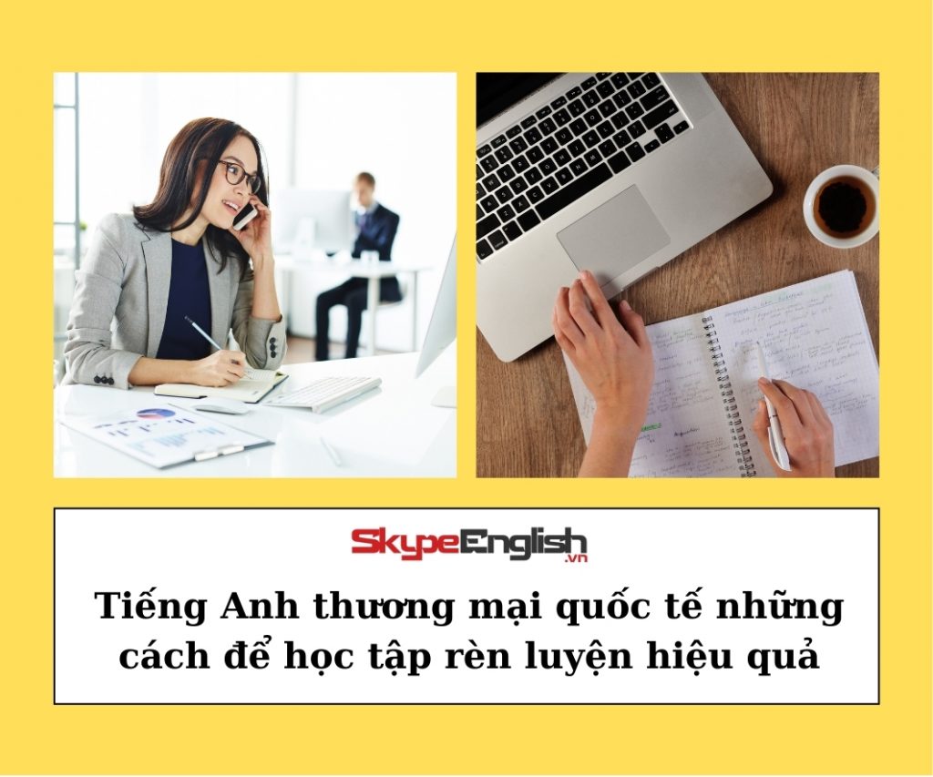 Tiếng Anh thương mại quốc tế những cách để học tập rèn luyện hiệu quả Tiếng Anh thương mại quốc tế những cách để học tập rèn luyện hiệu quả
