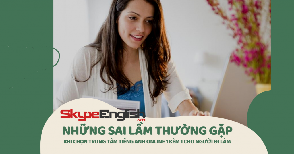 Những sai lầm thường gặp khi chọn trung tâm học tiếng Anh online 1 kèm 1 cho người đi làm Những sai lầm thường gặp khi chọn trung tâm học tiếng Anh online 1 kèm 1 cho người đi làm