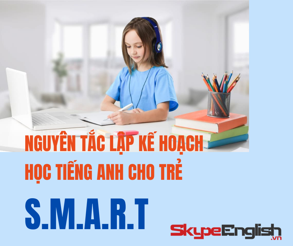 Lập kế hoạch học tiếng Anh hiệu quả cho trẻ Lập kế hoạch học tiếng Anh hiệu quả cho trẻ