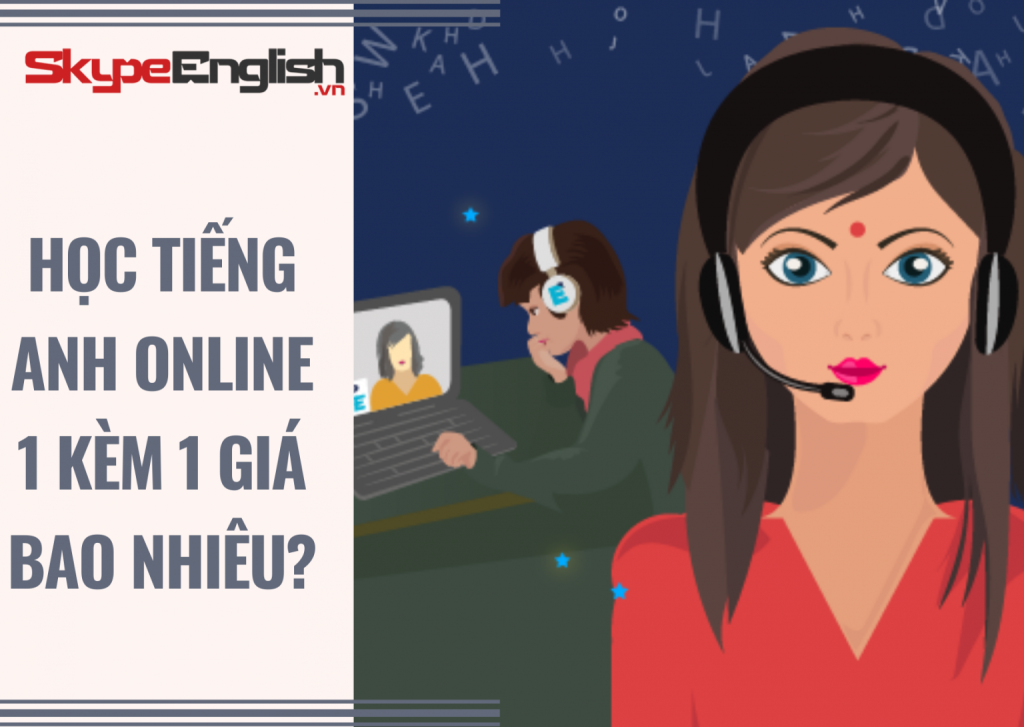 Học tiếng Anh online 1 kèm 1 giá bao nhiêu?