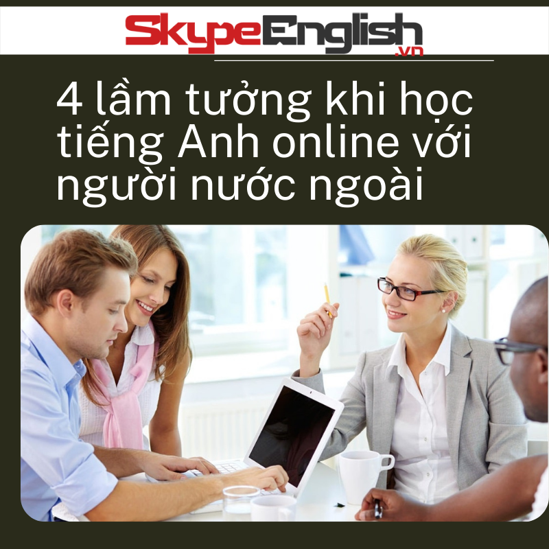 4 lầm tưởng khi học tiếng Anh giao tiếp với người nước ngoài