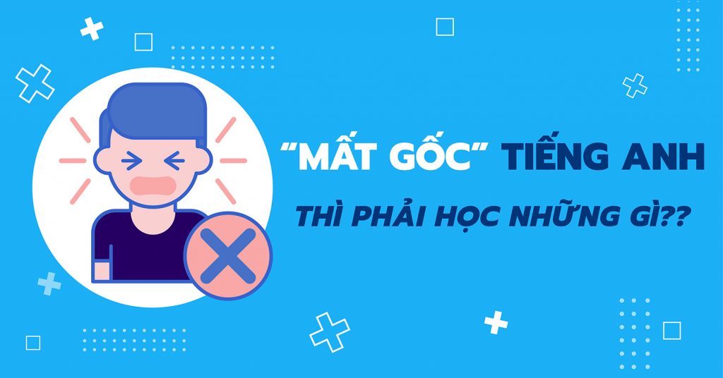 Lộ trình học tiếng Anh giao tiếp cho người mất gốc