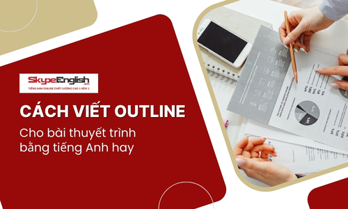 Cách viết outline cho bài thuyết trình tiếng Anh chỉ với 4 bước Cách viết outline cho bài thuyết trình tiếng Anh chỉ với 4 bước