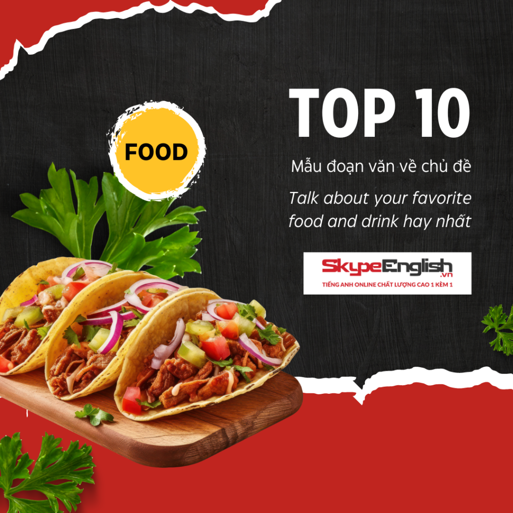Top 10 mẫu đoạn văn về chủ đề: Talk about your favorite food and drink hay nhất Top 10 mẫu đoạn văn về chủ đề: Talk about your favorite food and drink hay nhất