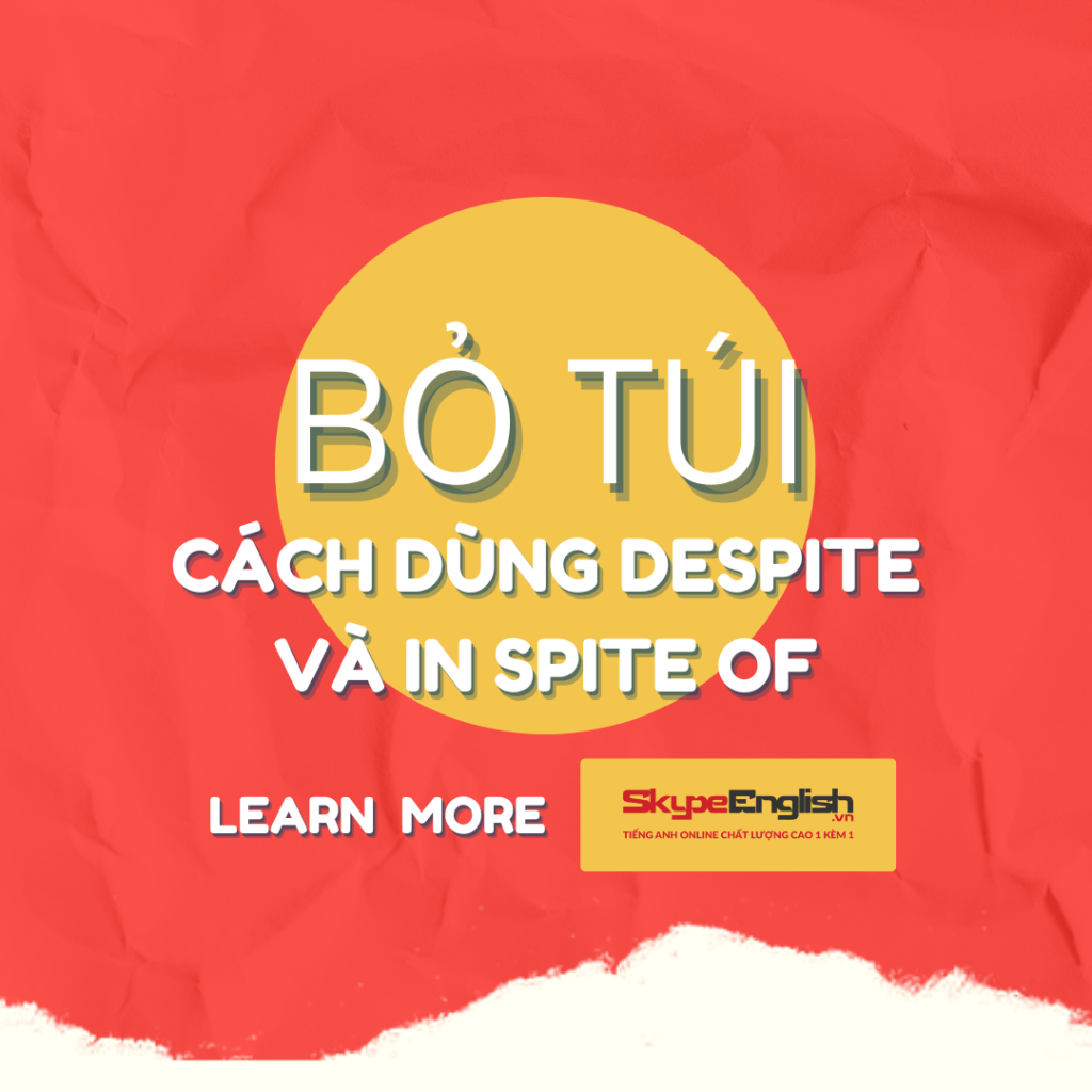 Bỏ túi cách dùng Despite và In spite of và chuỗi bài tập thực hành