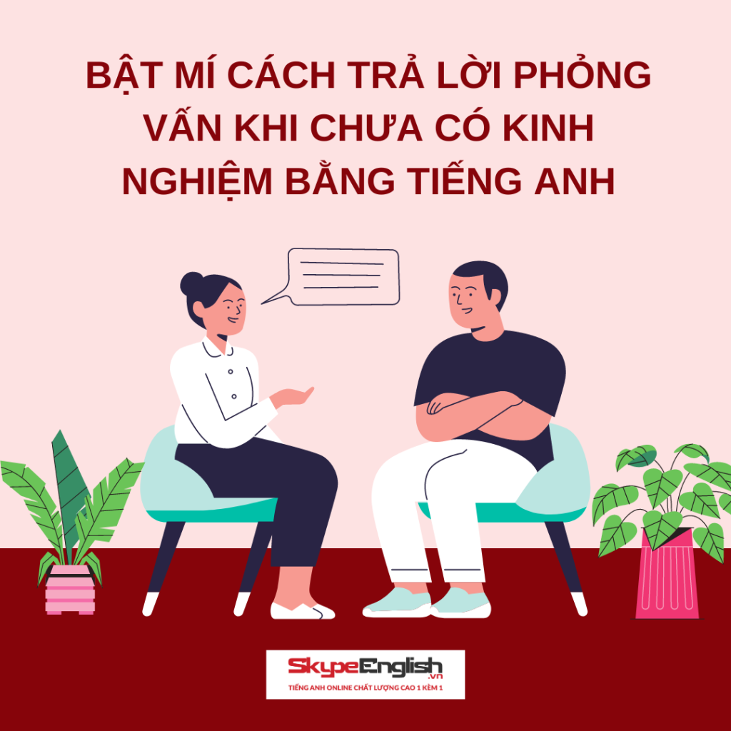 Bật mí cách trả lời phỏng vấn khi chưa có kinh nghiệm bằng tiếng Anh Bật mí cách trả lời phỏng vấn khi chưa có kinh nghiệm bằng tiếng Anh