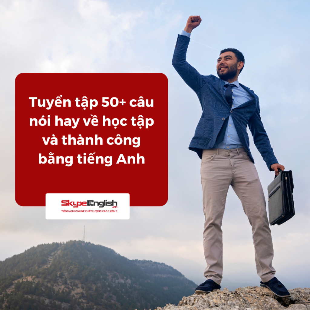 Tuyển tập 50+ câu nói hay về học tập và thành công bằng tiếng Anh Tuyển tập 50+ câu nói hay về học tập và thành công bằng tiếng Anh