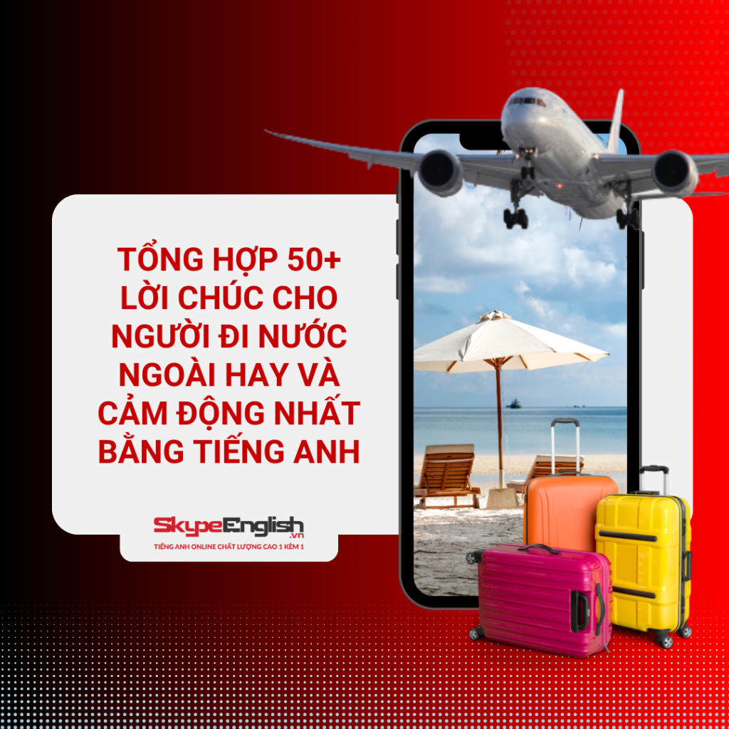 Tổng hợp 50+ lời chúc cho người đi nước ngoài hay và cảm động nhất bằng tiếng Anh Tổng hợp 50+ lời chúc cho người đi nước ngoài hay và cảm động nhất bằng tiếng Anh
