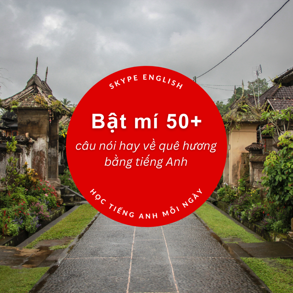 Bật mí 50+ câu nói hay về quê hương bằng tiếng Anh Bật mí 50+ câu nói hay về quê hương bằng tiếng Anh