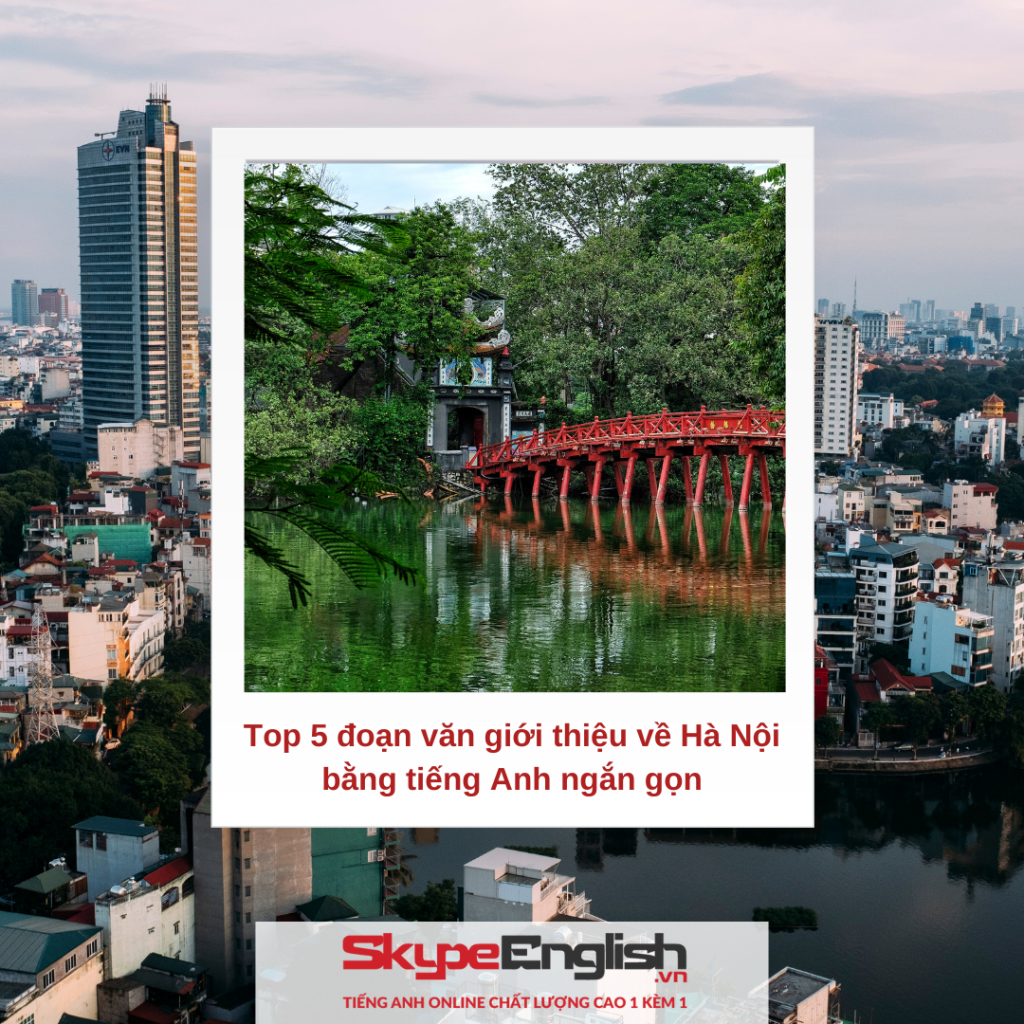 Top 5 đoạn văn giới thiệu về Hà Nội bằng tiếng Anh ngắn gọn Top 5 đoạn văn giới thiệu về Hà Nội bằng tiếng Anh ngắn gọn