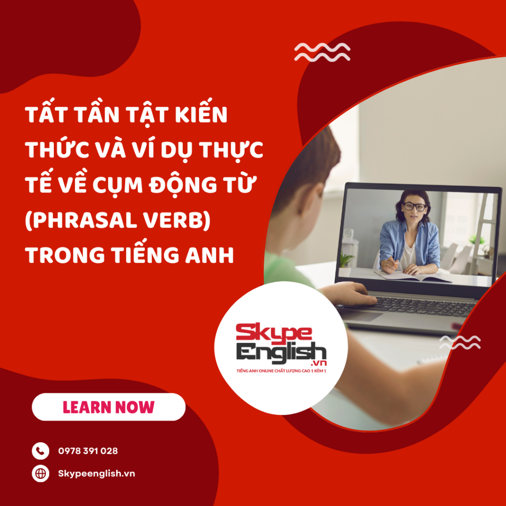 Tất tần tật kiến thức và ví dụ thực tế về Cụm động từ (Phrasal Verb) trong tiếng Anh Tất tần tật kiến thức và ví dụ thực tế về Cụm động từ (Phrasal Verb) trong tiếng Anh