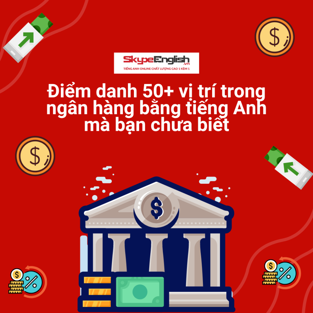 Điểm danh 50+ vị trí trong ngân hàng bằng tiếng Anh mà bạn chưa biết Điểm danh 50+ vị trí trong ngân hàng bằng tiếng Anh mà bạn chưa biết
