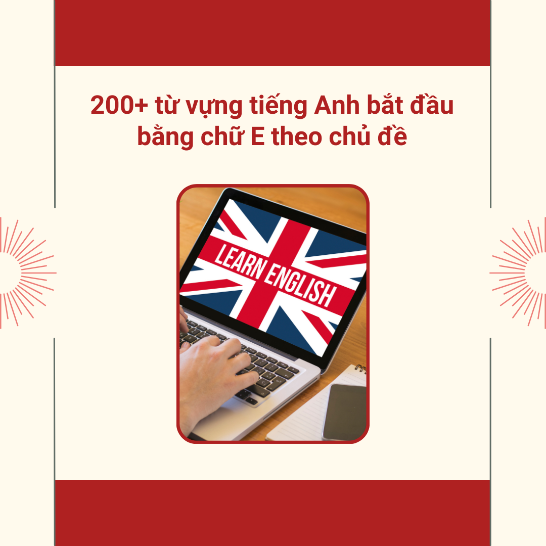 200+ từ vựng tiếng Anh bắt đầu bằng chữ E theo chủ đề