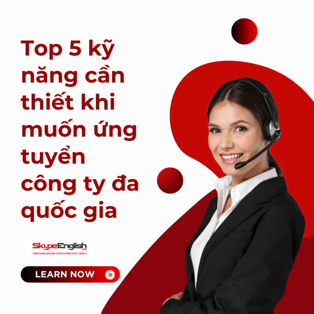 Top 5 kỹ năng cần thiết khi muốn ứng tuyển công ty đa quốc gia Top 5 kỹ năng cần thiết khi muốn ứng tuyển công ty đa quốc gia
