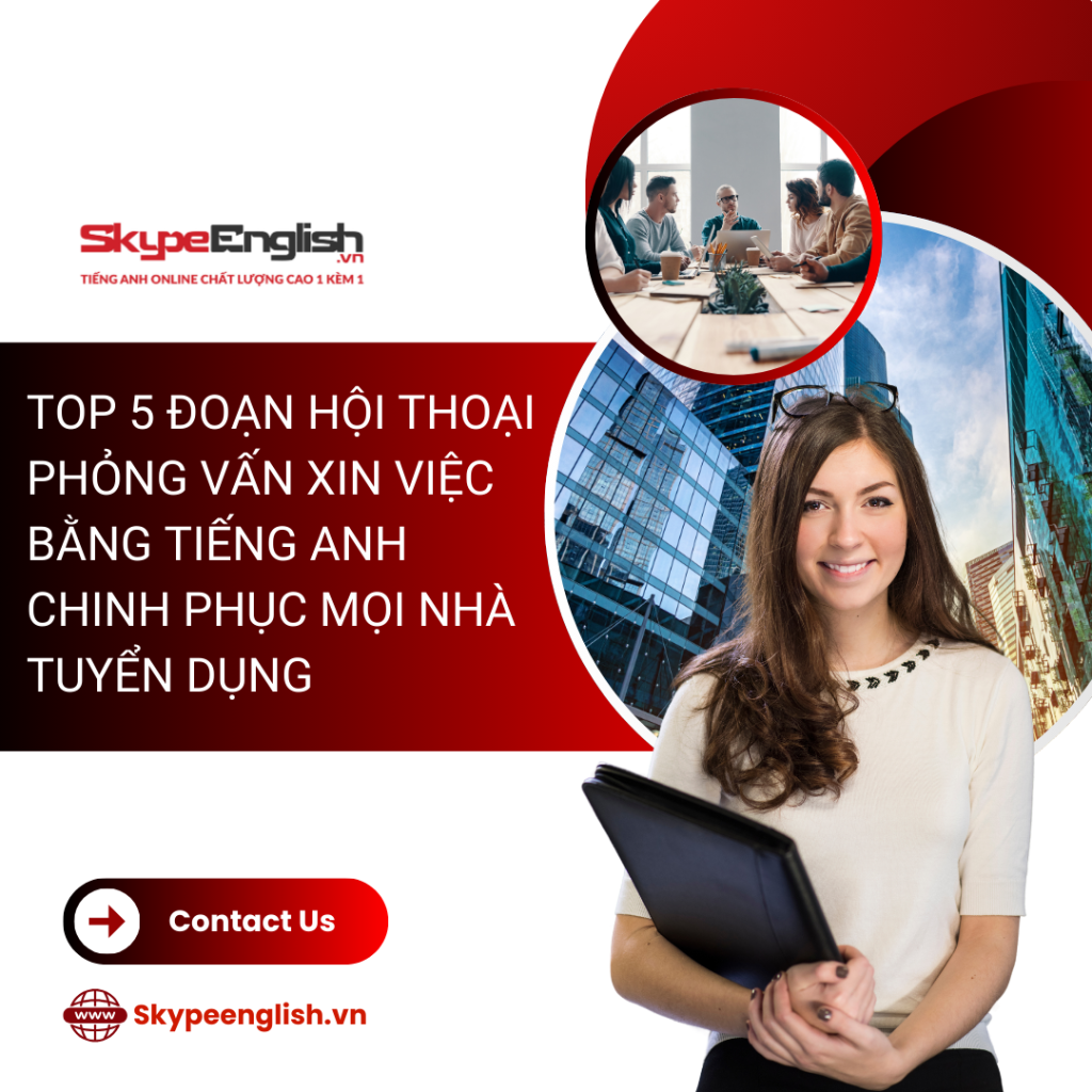 Top 5 đoạn hội thoại phỏng vấn xin việc bằng tiếng Anh chinh phục mọi nhà tuyển dụng Top 5 đoạn hội thoại phỏng vấn xin việc bằng tiếng Anh chinh phục mọi nhà tuyển dụng