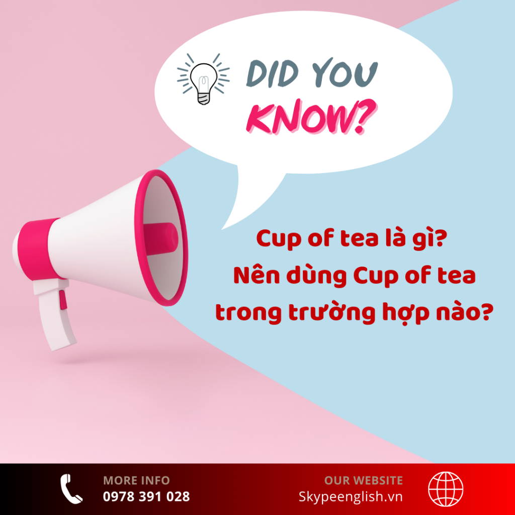 Cup of tea là gì? Nên dùng Cup of tea trong trường hợp nào? Cup of tea là gì? Nên dùng Cup of tea trong trường hợp nào?