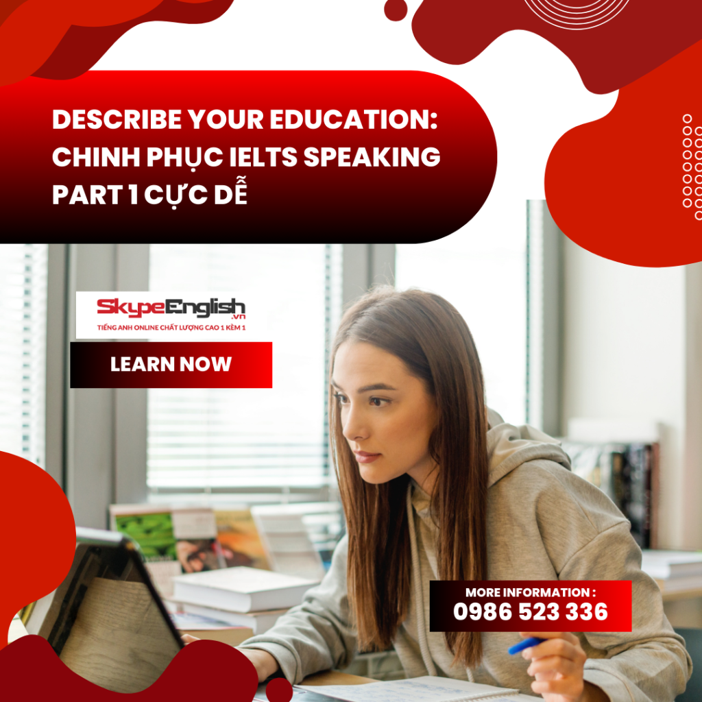 Describe your education: Chinh phục Ielts Speaking Part 1 cực dễ Describe your education: Chinh phục Ielts Speaking Part 1 cực dễ