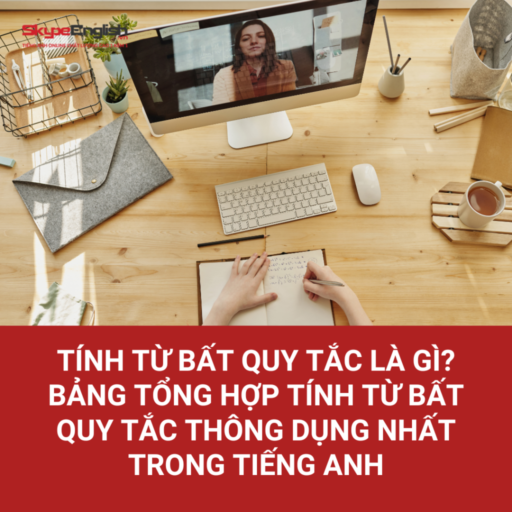 Tính từ bất quy tắc là gì? Bảng tổng hợp tính từ bất quy tắc thông dụng nhất trong tiếng Anh Tính từ bất quy tắc là gì? Bảng tổng hợp tính từ bất quy tắc thông dụng nhất trong tiếng Anh