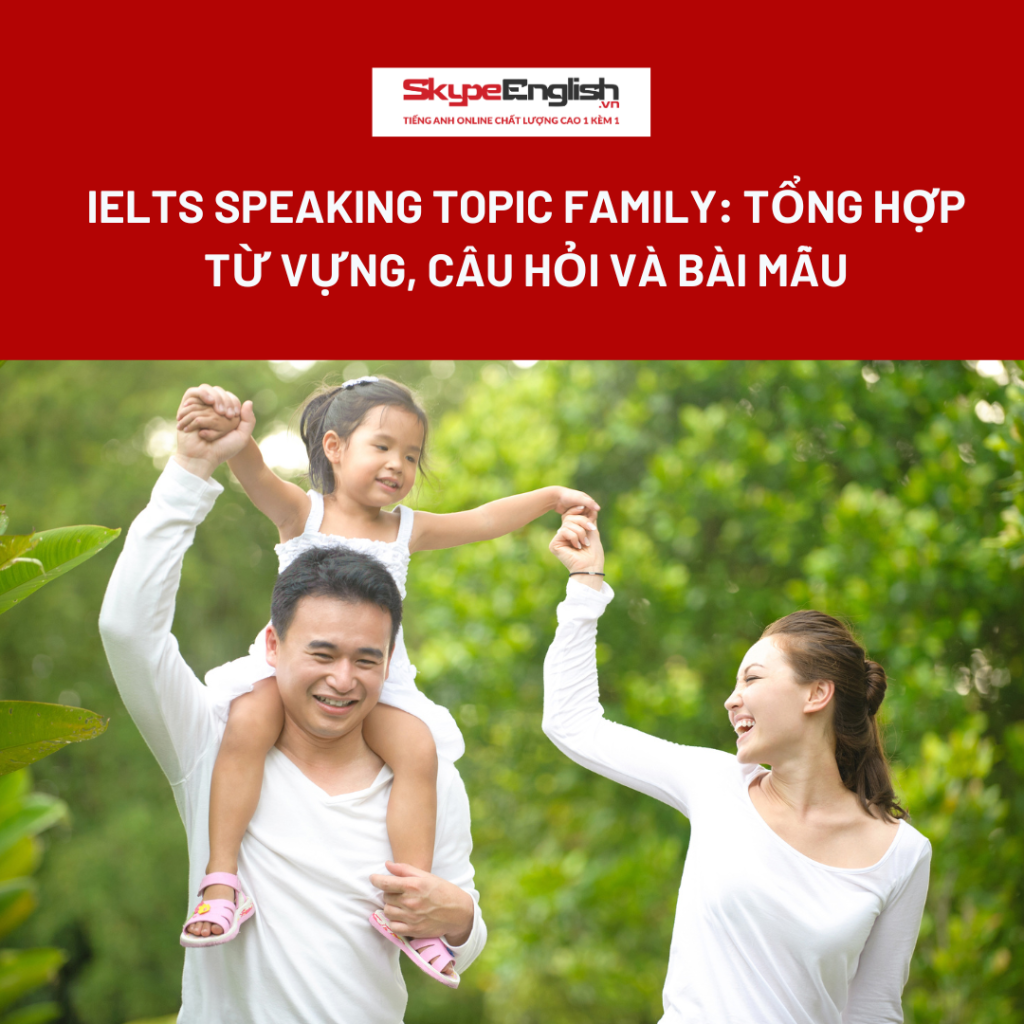 IELTS Speaking Topic Family: Tổng hợp từ vựng, câu hỏi và bài mẫu IELTS Speaking Topic Family: Tổng hợp từ vựng, câu hỏi và bài mẫu