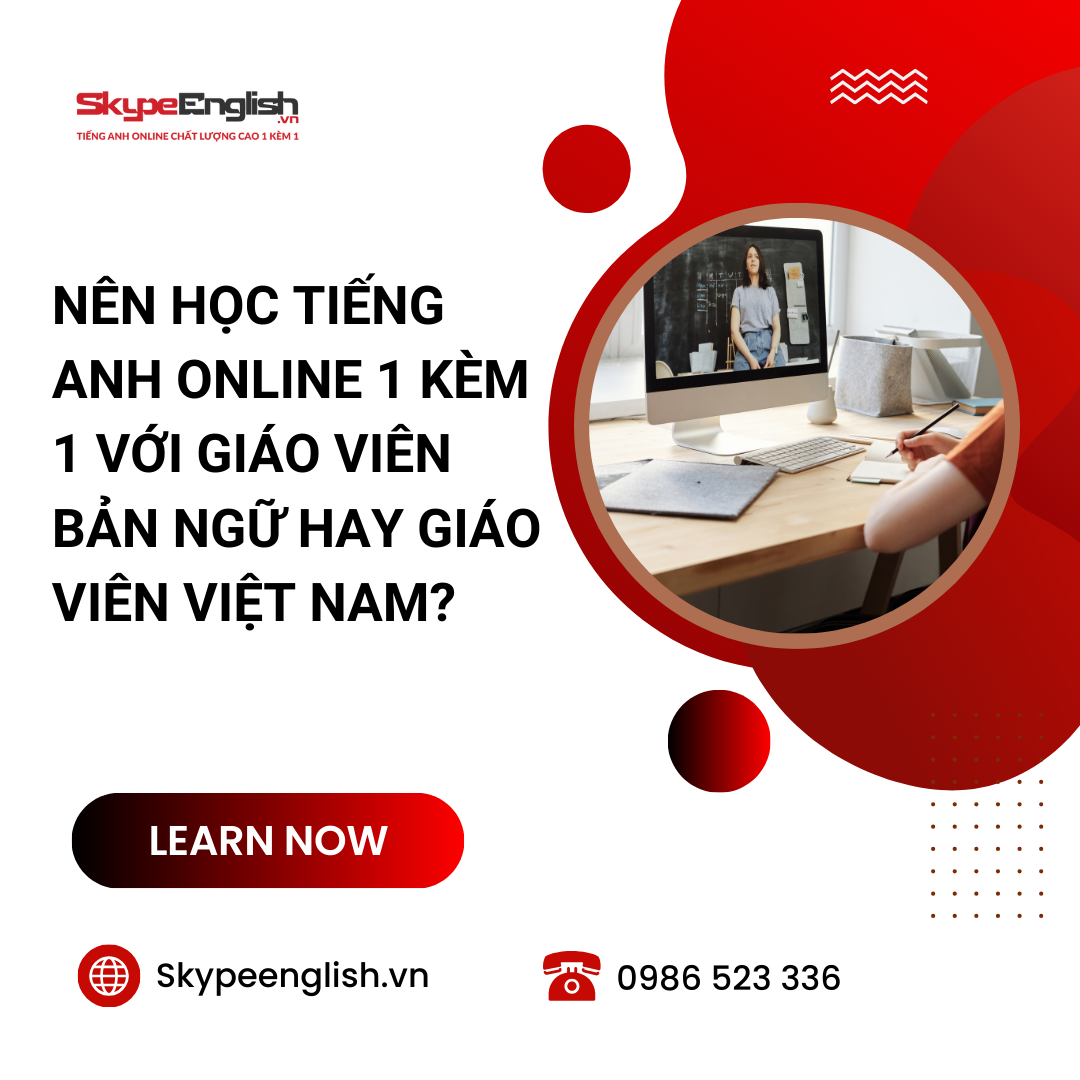 Nên học tiếng Anh online 1 kèm 1 với giáo viên bản ngữ hay giáo viên Việt Nam?