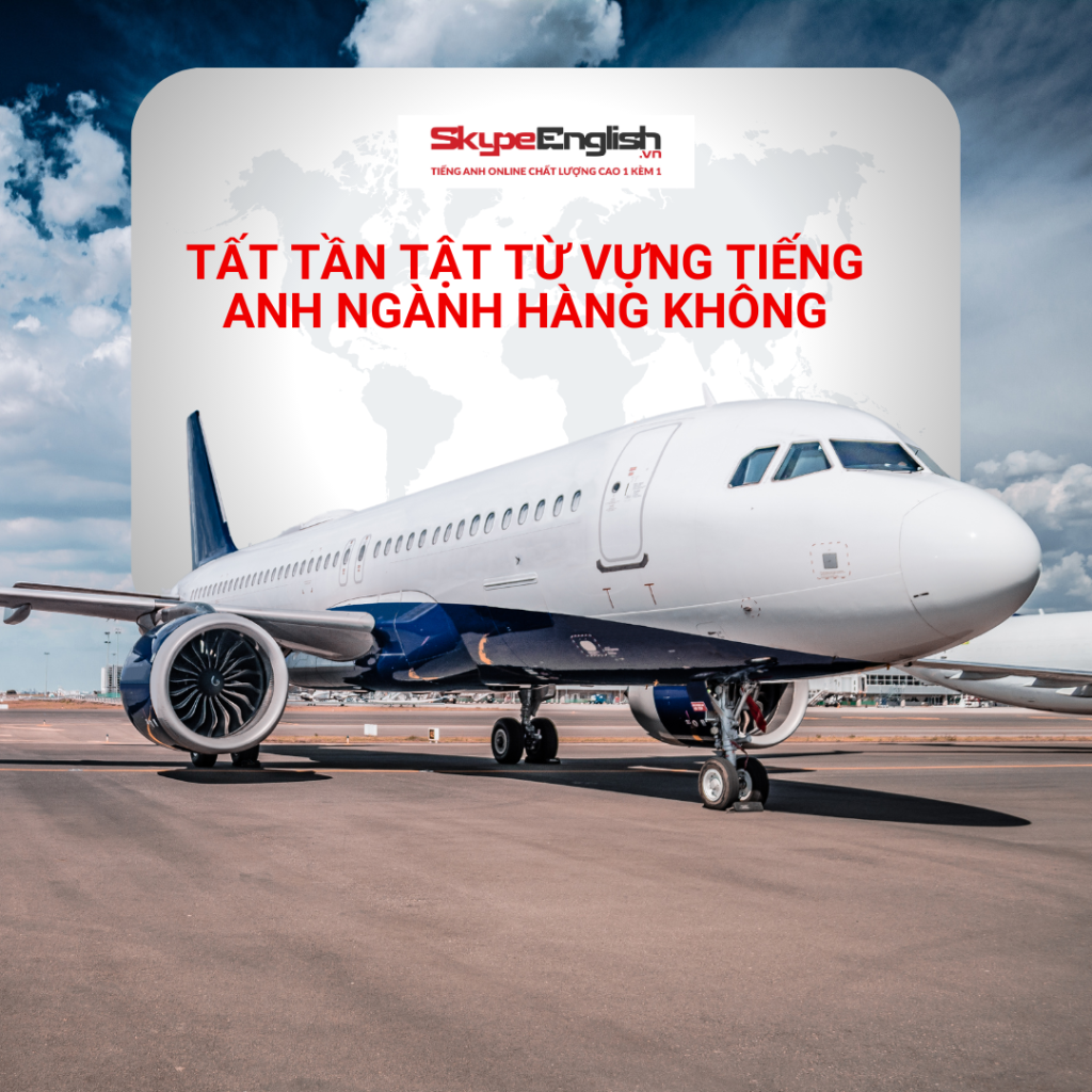 Tất tần tật từ vựng tiếng Anh ngành hàng không Tất tần tật từ vựng tiếng Anh ngành hàng không