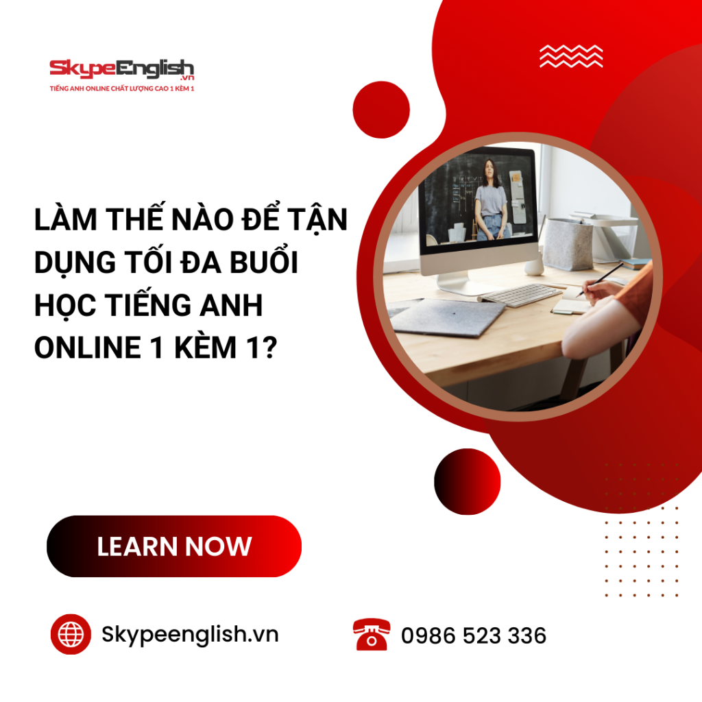 Làm thế nào để tận dụng tối đa buổi học Tiếng Anh Online 1 kèm 1?