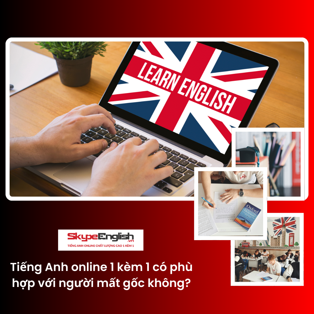 Tiếng Anh online 1 kèm 1 có phù hợp với người mất gốc không?