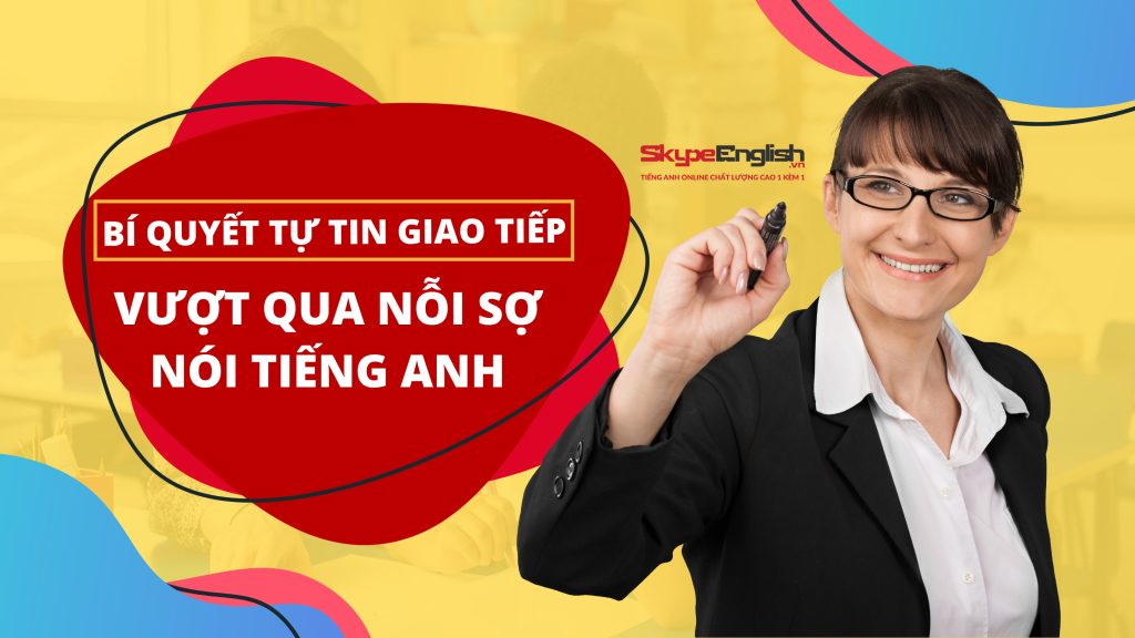 Các kỹ năng và bài tập giúp học viên vượt qua nỗi sợ nói tiếng Anh, từ luyện nói cho đến thực hành giao tiếp hàng ngày