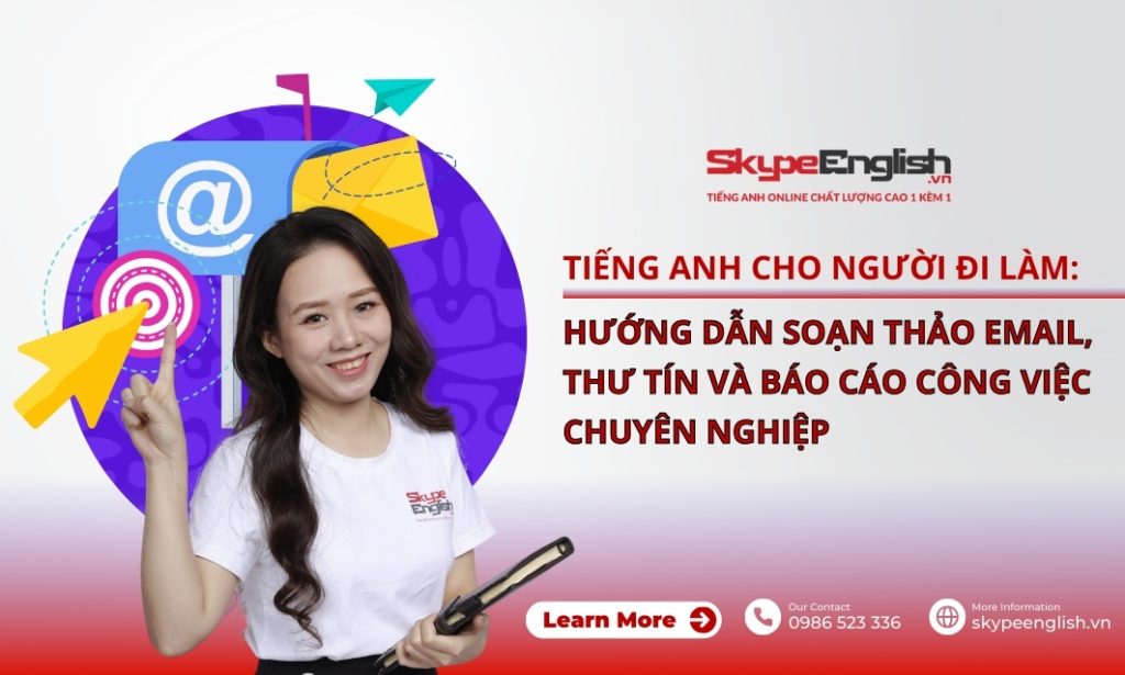 Tiếng Anh Cho Người Đi Làm: Hướng Dẫn Soạn Thảo Email, Thư Tín Và Báo Cáo Công Việc Chuyên Nghiệp
