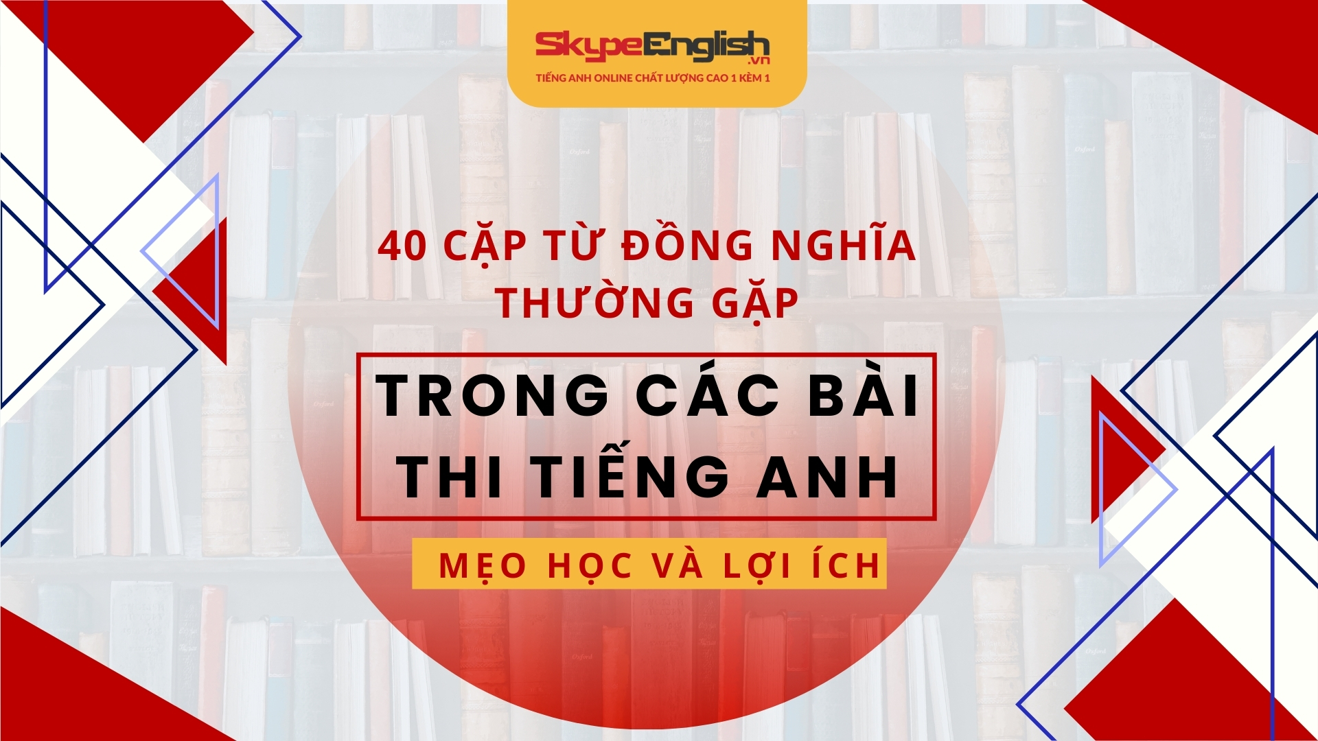 40 Cặp Từ Đồng Nghĩa Thường Gặp Trong Các Bài Thi Tiếng Anh - Mẹo Học Và Lợi Ích