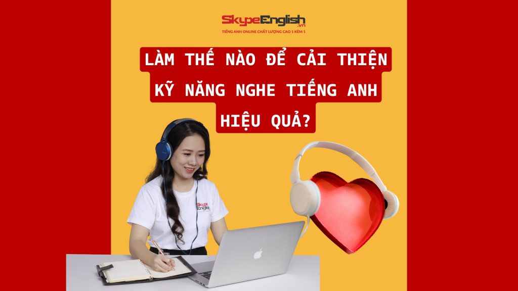 Làm Thế Nào Để Cải Thiện Kỹ Năng Nghe Tiếng Anh Hiệu Quả? Làm Thế Nào Để Cải Thiện Kỹ Năng Nghe Tiếng Anh Hiệu Quả?