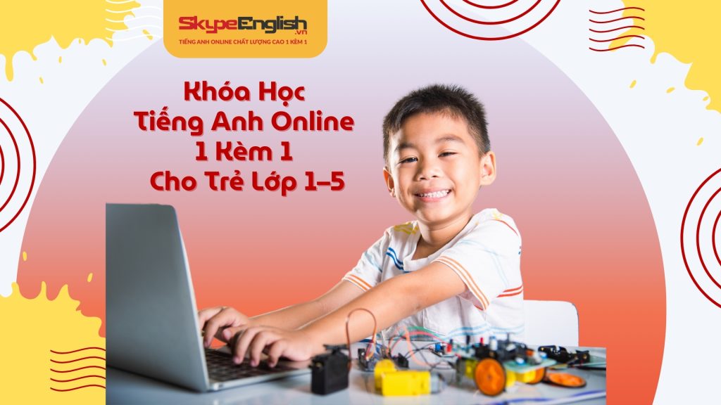 Khóa Học Tiếng Anh Online 1 Kèm 1 Cho Trẻ Lớp 1–5: Học Vui Mà Giỏi Từ Nhỏ Khóa Học Tiếng Anh Online 1 Kèm 1 Cho Trẻ Lớp 1–5: Học Vui Mà Giỏi Từ Nhỏ