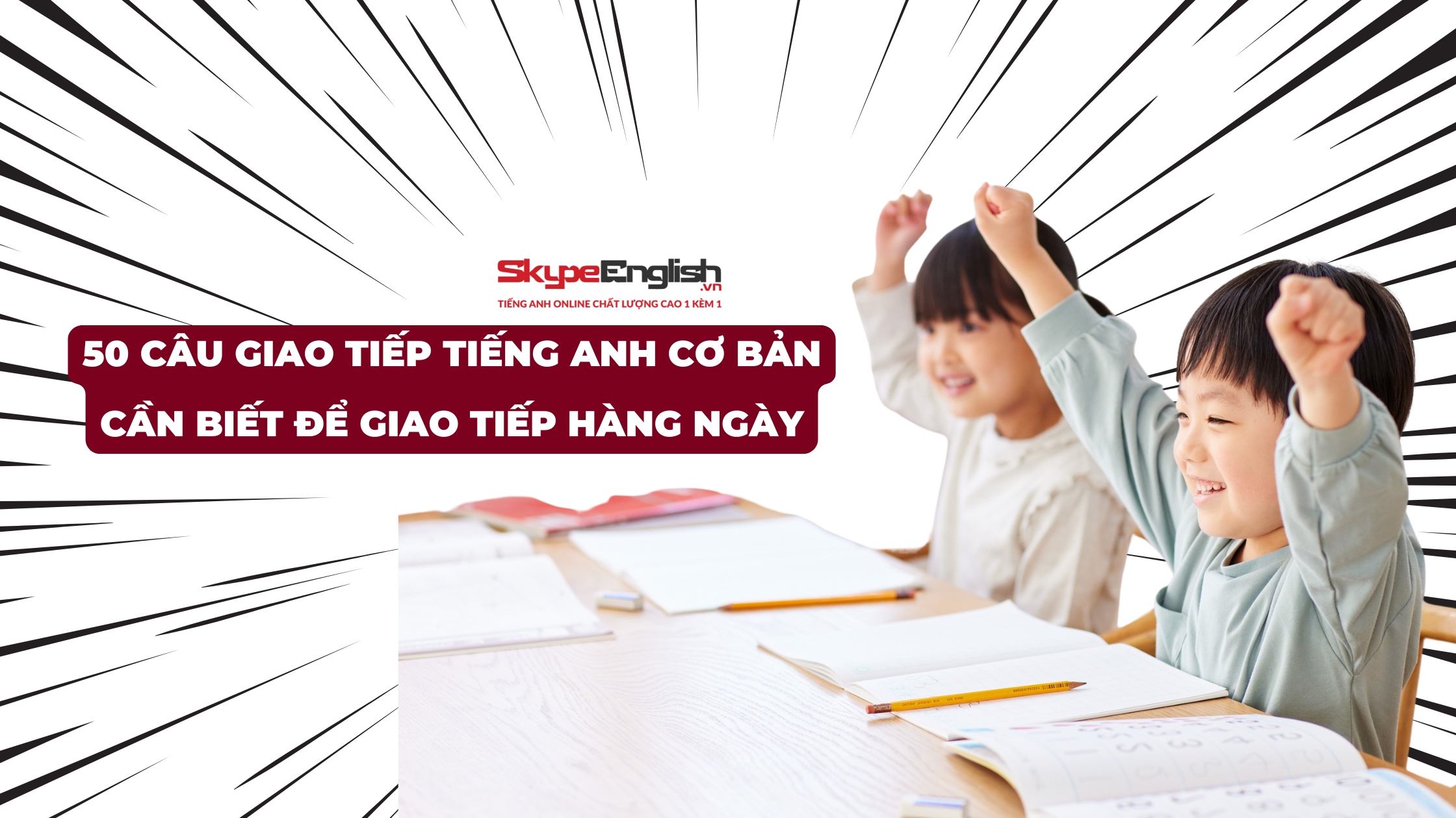 50 Câu Giao Tiếp Tiếng Anh Cơ Bản Cần Biết Để Giao Tiếp Hàng Ngày 50 Câu Giao Tiếp Tiếng Anh Cơ Bản Cần Biết Để Giao Tiếp Hàng Ngày
