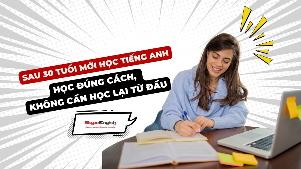 Sau 30 tuổi mới học tiếng Anh: Học đúng cách, không cần học lại từ đầu Sau 30 tuổi mới học tiếng Anh: Học đúng cách, không cần học lại từ đầu
