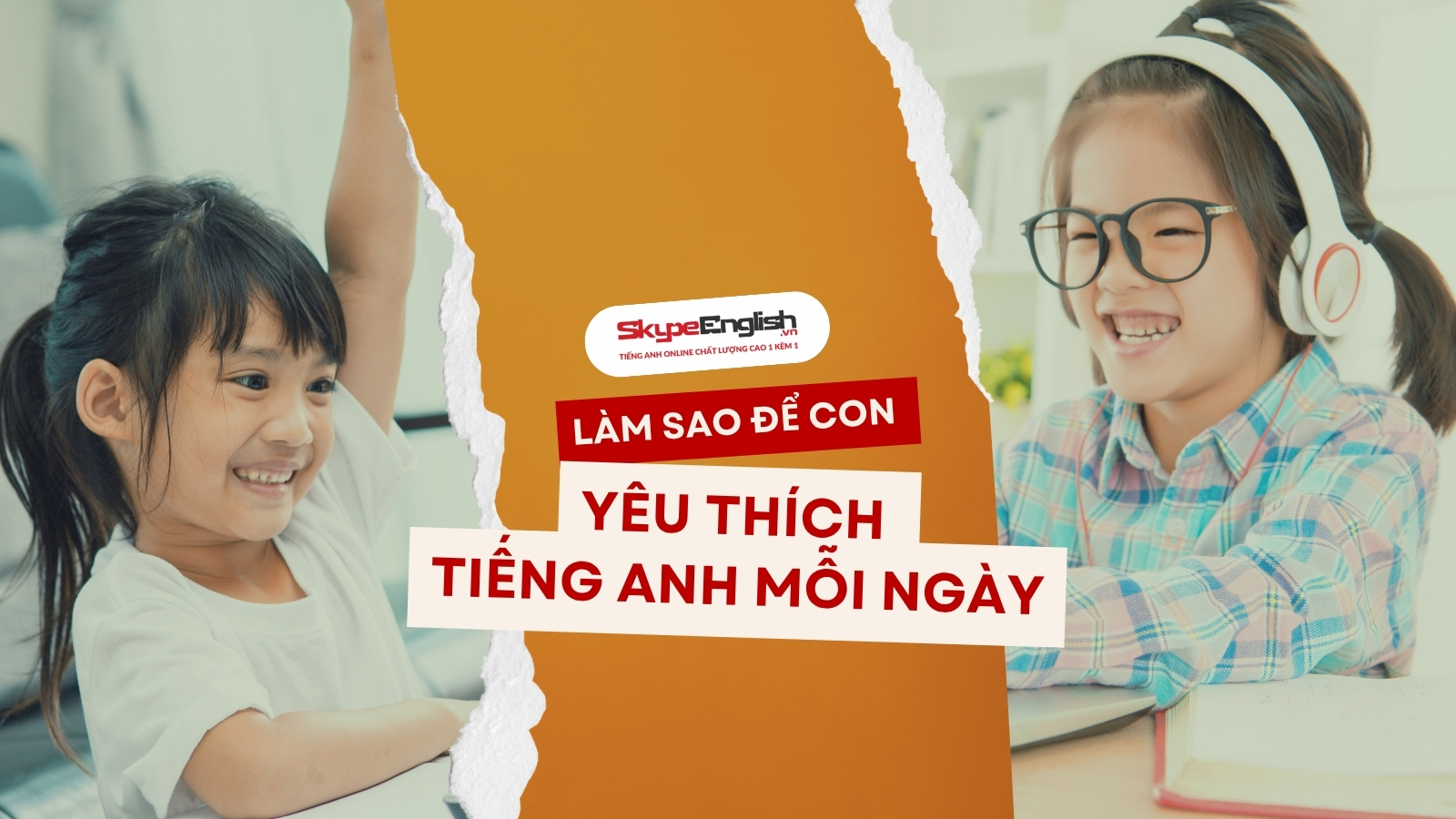 Làm Sao Để Con Yêu Thích Tiếng Anh Mỗi Ngày Bí Quyết Cho Phụ Huynh Làm Sao Để Con Yêu Thích Tiếng Anh Mỗi Ngày Bí Quyết Cho Phụ Huynh