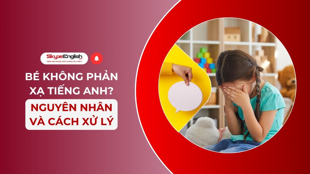 Bé Không Phản Xạ Tiếng Anh? Nguyên Nhân và Cách Xử Lý