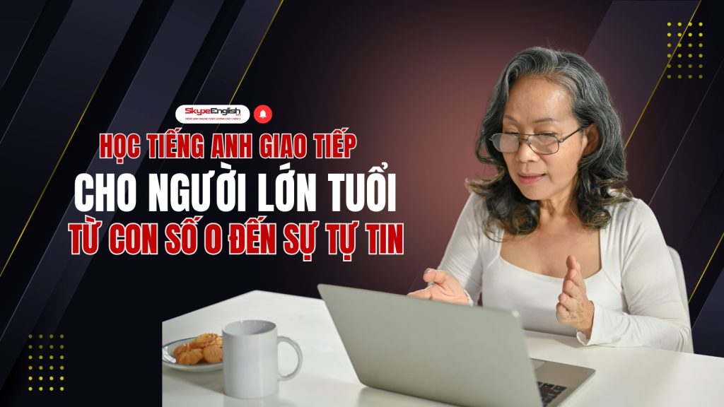 Học tiếng Anh giao tiếp cho người lớn tuổi: Từ con số 0 đến sự tự tin Học tiếng Anh giao tiếp cho người lớn tuổi: Từ con số 0 đến sự tự tin