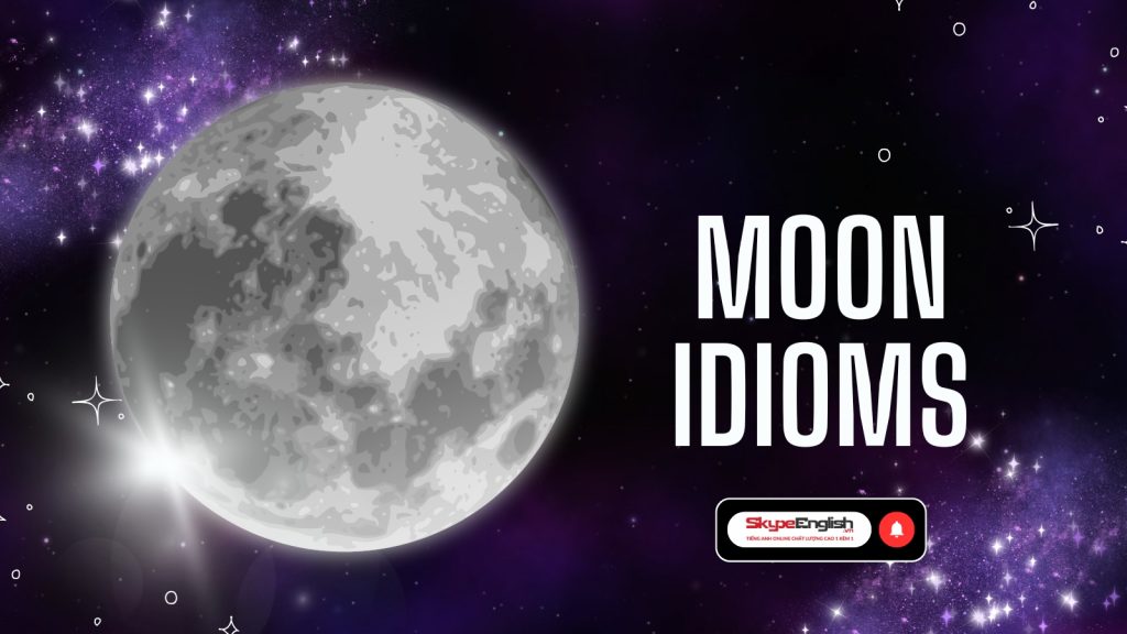 Moon Idioms - Thành ngữ với Mặt Trăng & cách ứng dụng thực tế trong giao tiếp tiếng Anh