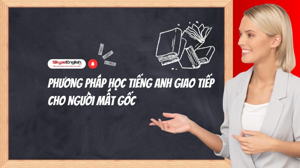Phương pháp học tiếng Anh giao tiếp cho người mất gốc: Lộ trình hiệu quả từ con số 0 Phương pháp học tiếng Anh giao tiếp cho người mất gốc: Lộ trình hiệu quả từ con số 0