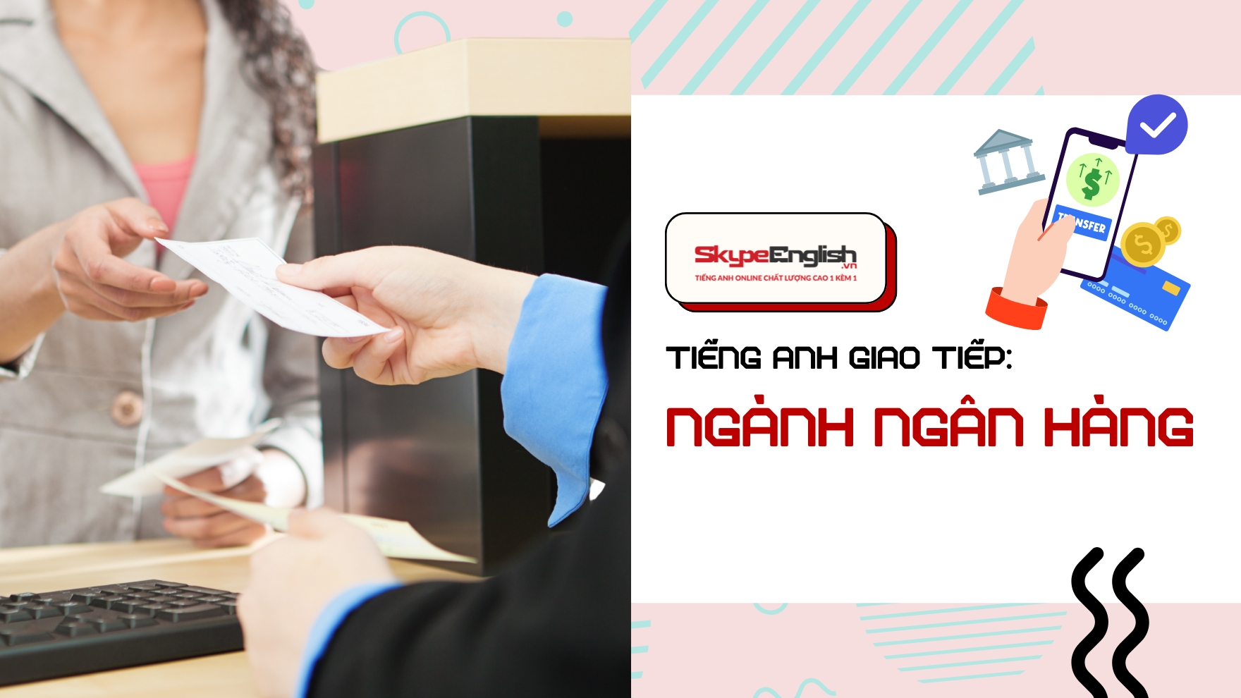 Học Tiếng Anh Giao Tiếp Cho Nhân Sự Ngành Ngân Hàng – Tự Tin Giao Tiếp với Skype English 1 kèm 1