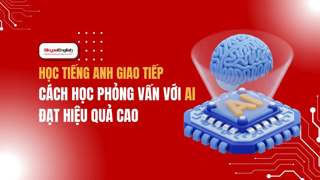 Học Tiếng Anh Giao Tiếp: Cách Học Phỏng Vấn Với AI Đạt Hiệu Quả Cao