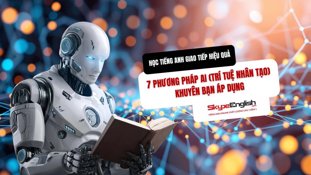 Học tiếng Anh giao tiếp hiệu quả: 7 phương pháp AI khuyên bạn áp dụng và lợi ích từ lớp học online 1 kèm 1
