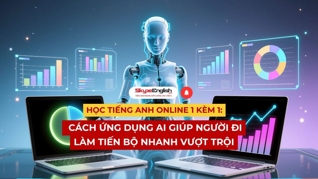 Học tiếng Anh online 1 kèm 1: Cách ứng dụng AI giúp người đi làm tiến bộ nhanh vượt trội
